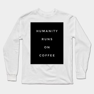 Humanity runs on coffee Long Sleeve T-Shirt